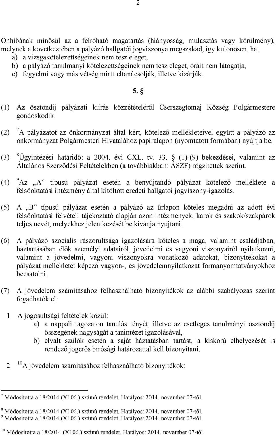 (1) Az ösztöndíj pályázati kiírás közzétételéről Cserszegtomaj Község Polgármestere gondoskodik.