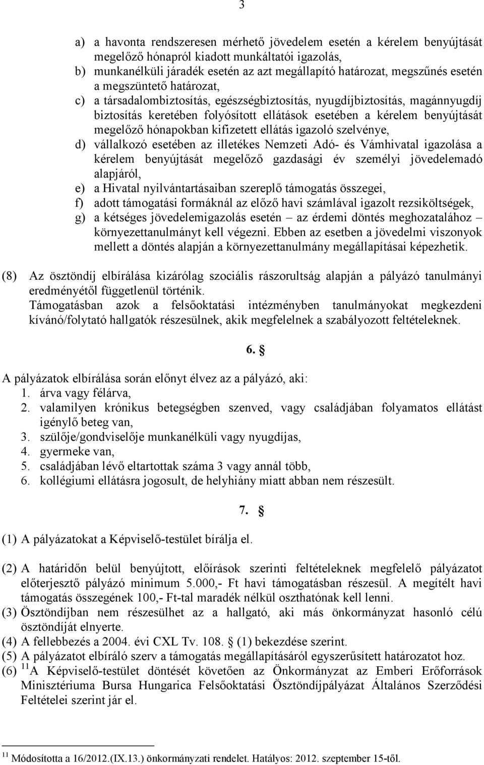 hónapokban kifizetett ellátás igazoló szelvénye, d) vállalkozó esetében az illetékes Nemzeti Adó- és Vámhivatal igazolása a kérelem benyújtását megelőző gazdasági év személyi jövedelemadó alapjáról,