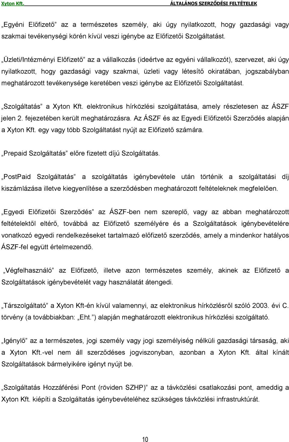 meghatározott tevékenysége keretében veszi igénybe az Elıfizetıi Szolgáltatást. Szolgáltatás a Xyton Kft. elektronikus hírközlési szolgáltatása, amely részletesen az ÁSZF jelen 2.