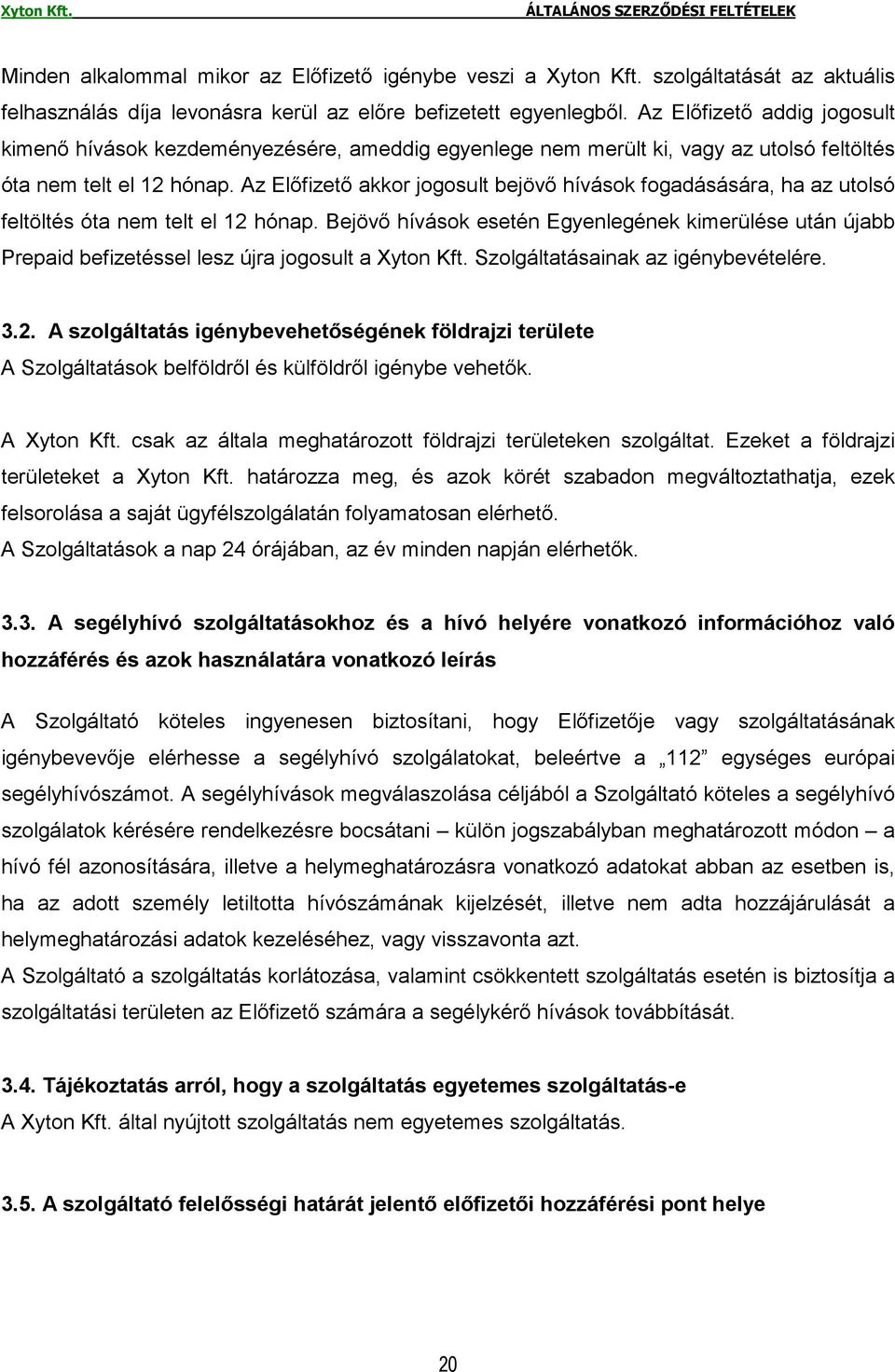 Az Elıfizetı akkor jogosult bejövı hívások fogadásására, ha az utolsó feltöltés óta nem telt el 12 hónap.