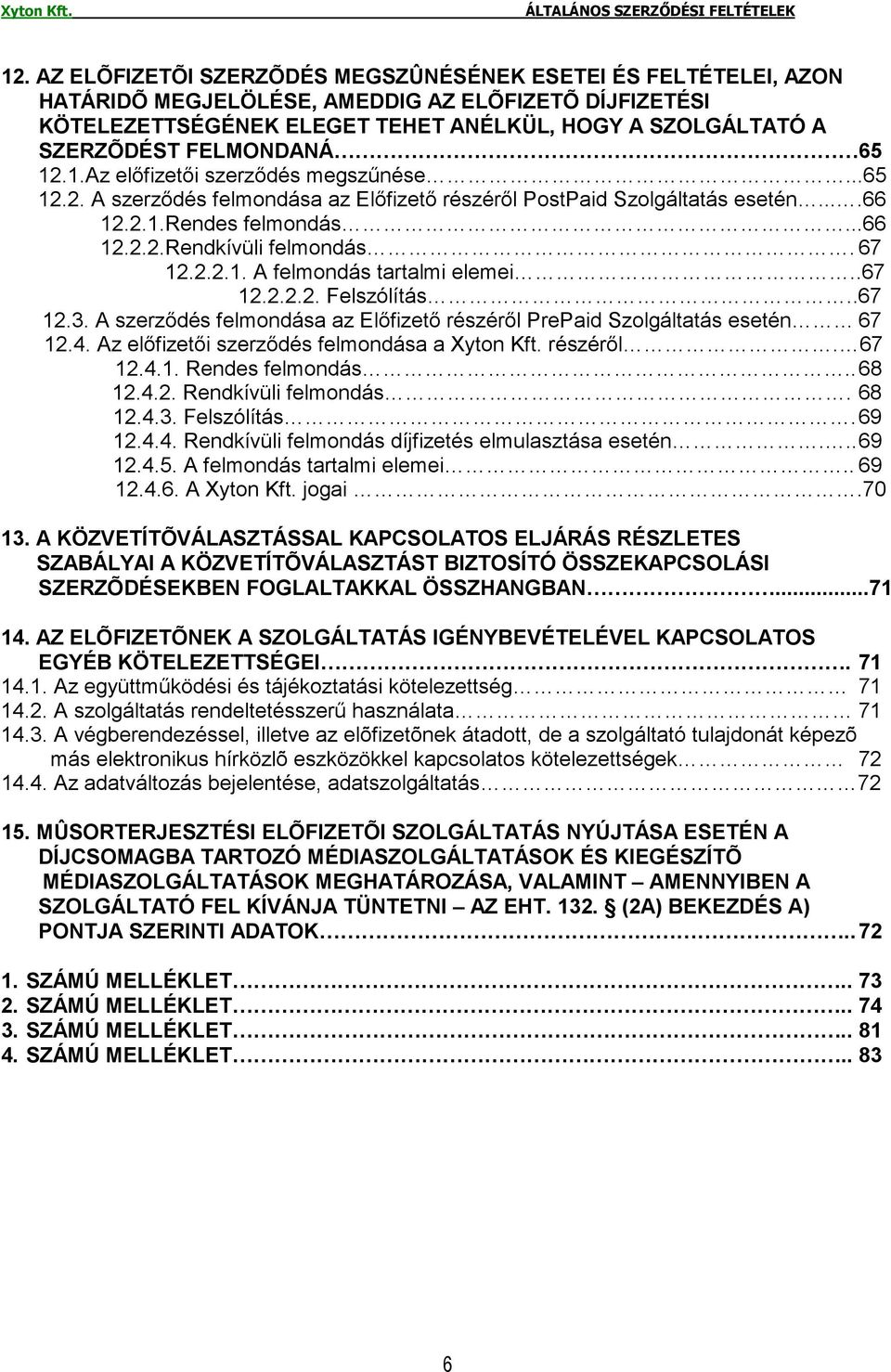 67 12.2.2.1. A felmondás tartalmi elemei..67 12.2.2.2. Felszólítás..67 12.3. A szerzıdés felmondása az Elıfizetı részérıl PrePaid Szolgáltatás esetén 67 12.4.