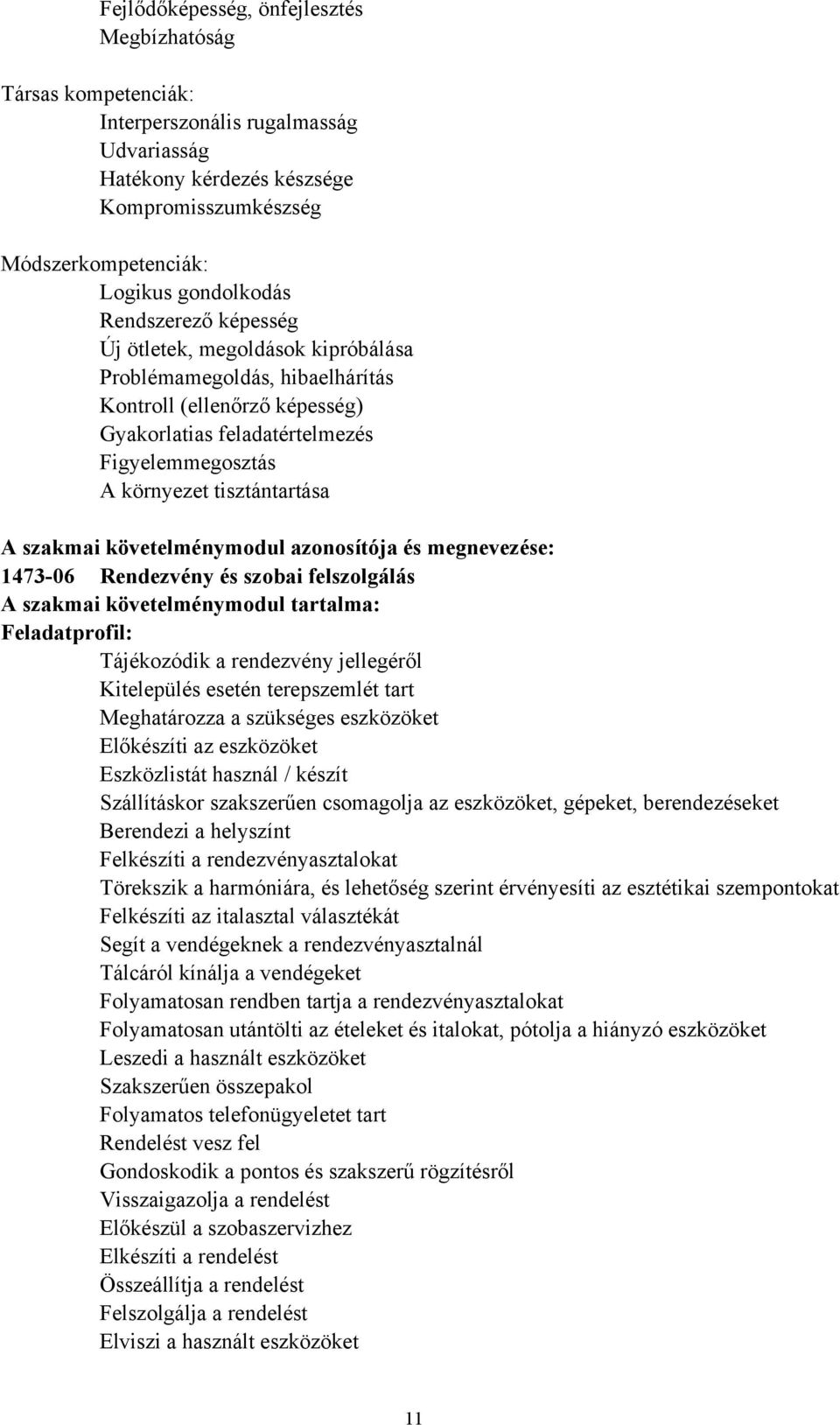 megnevezése: 1473-06 Rendezvény és szobai felszolgálás A szakmai követelménymodul tartalma: Feladatprofil: Tájékozódik a rendezvény jellegéről Kitelepülés esetén terepszemlét tart Meghatározza a