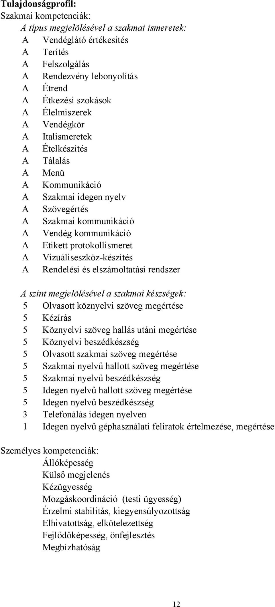 Vizuáliseszköz-készítés A Rendelési és elszámoltatási rendszer A szint megjelölésével a szakmai készségek: 5 Olvasott köznyelvi szöveg megértése 5 Kézírás 5 Köznyelvi szöveg hallás utáni megértése 5