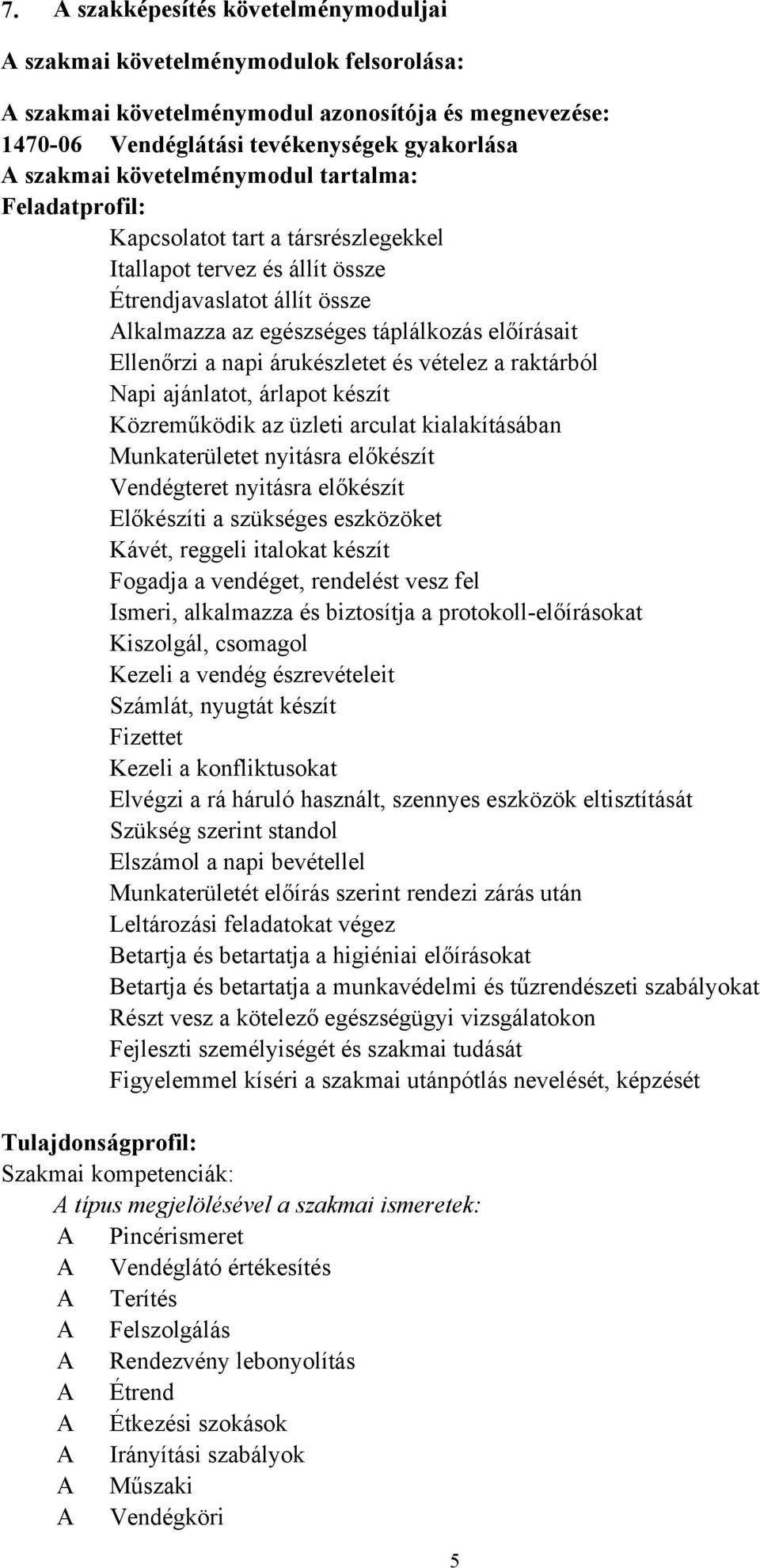 napi árukészletet és vételez a raktárból Napi ajánlatot, árlapot készít Közreműködik az üzleti arculat kialakításában Munkaterületet nyitásra előkészít Vendégteret nyitásra előkészít Előkészíti a