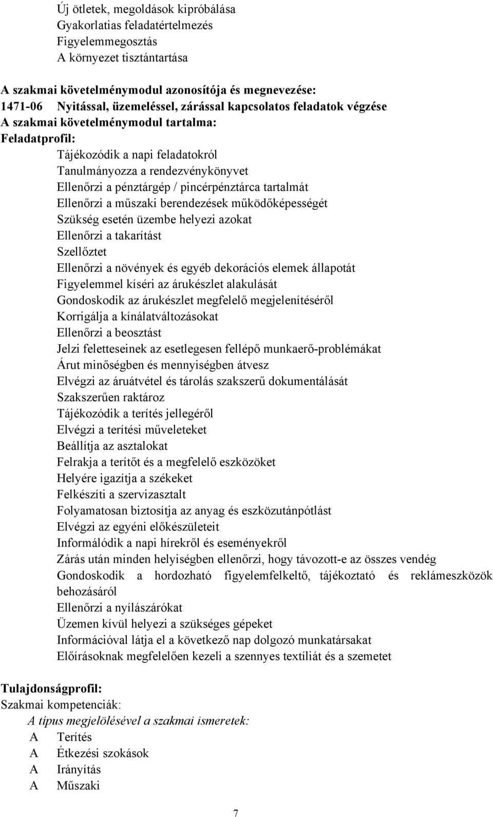 tartalmát Ellenőrzi a műszaki berendezések működőképességét Szükség esetén üzembe helyezi azokat Ellenőrzi a takarítást Szellőztet Ellenőrzi a növények és egyéb dekorációs elemek állapotát