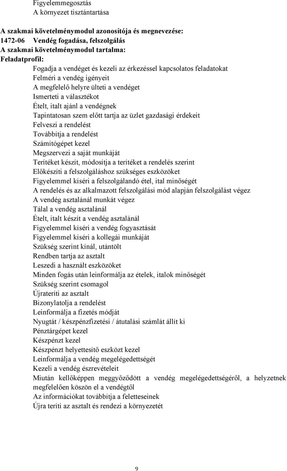 tartja az üzlet gazdasági érdekeit Felveszi a rendelést Továbbítja a rendelést Számítógépet kezel Megszervezi a saját munkáját Terítéket készít, módosítja a terítéket a rendelés szerint Előkészíti a