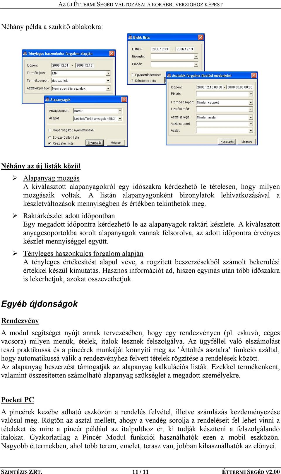 Raktárkészlet adott időpontban Egy megadott időpontra kérdezhető le az alapanyagok raktári készlete.