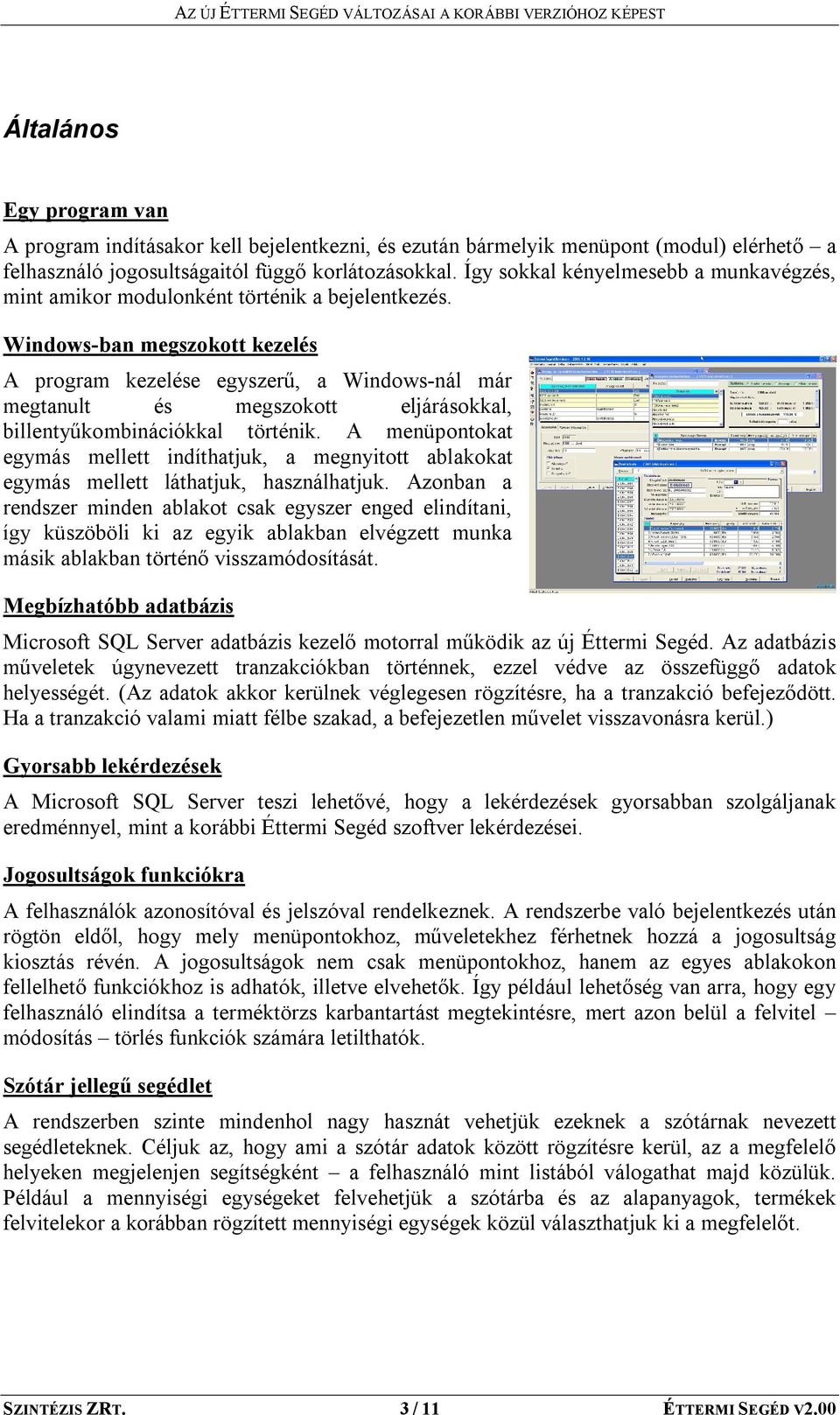 Windows-ban megszokott kezelés A program kezelése egyszerű, a Windows-nál már megtanult és megszokott eljárásokkal, billentyűkombinációkkal történik.