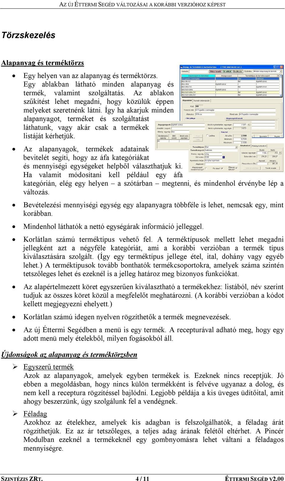Az alapanyagok, termékek adatainak bevitelét segíti, hogy az áfa kategóriákat és mennyiségi egységeket helpből választhatjuk ki.
