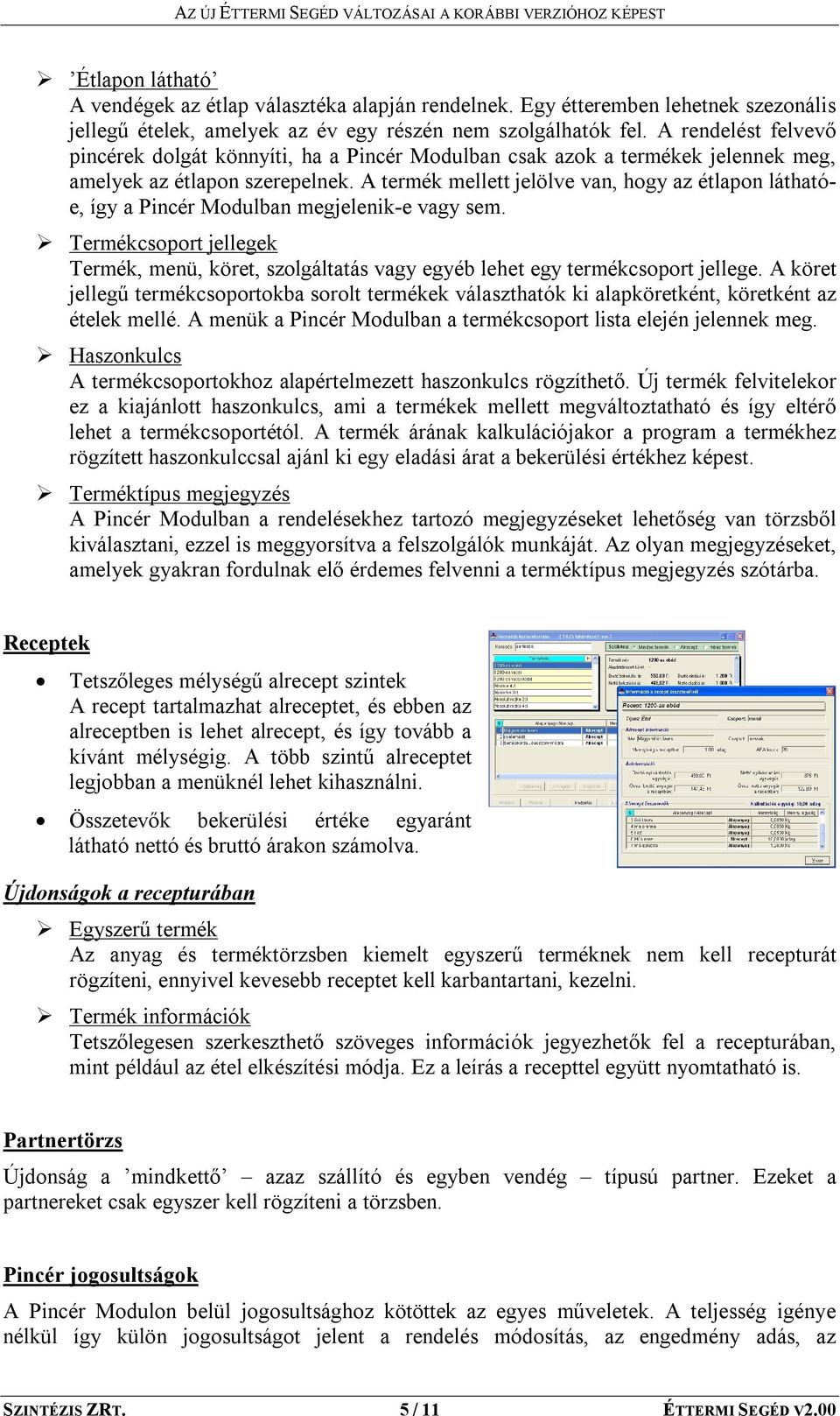 A termék mellett jelölve van, hogy az étlapon láthatóe, így a Pincér Modulban megjelenik-e vagy sem.
