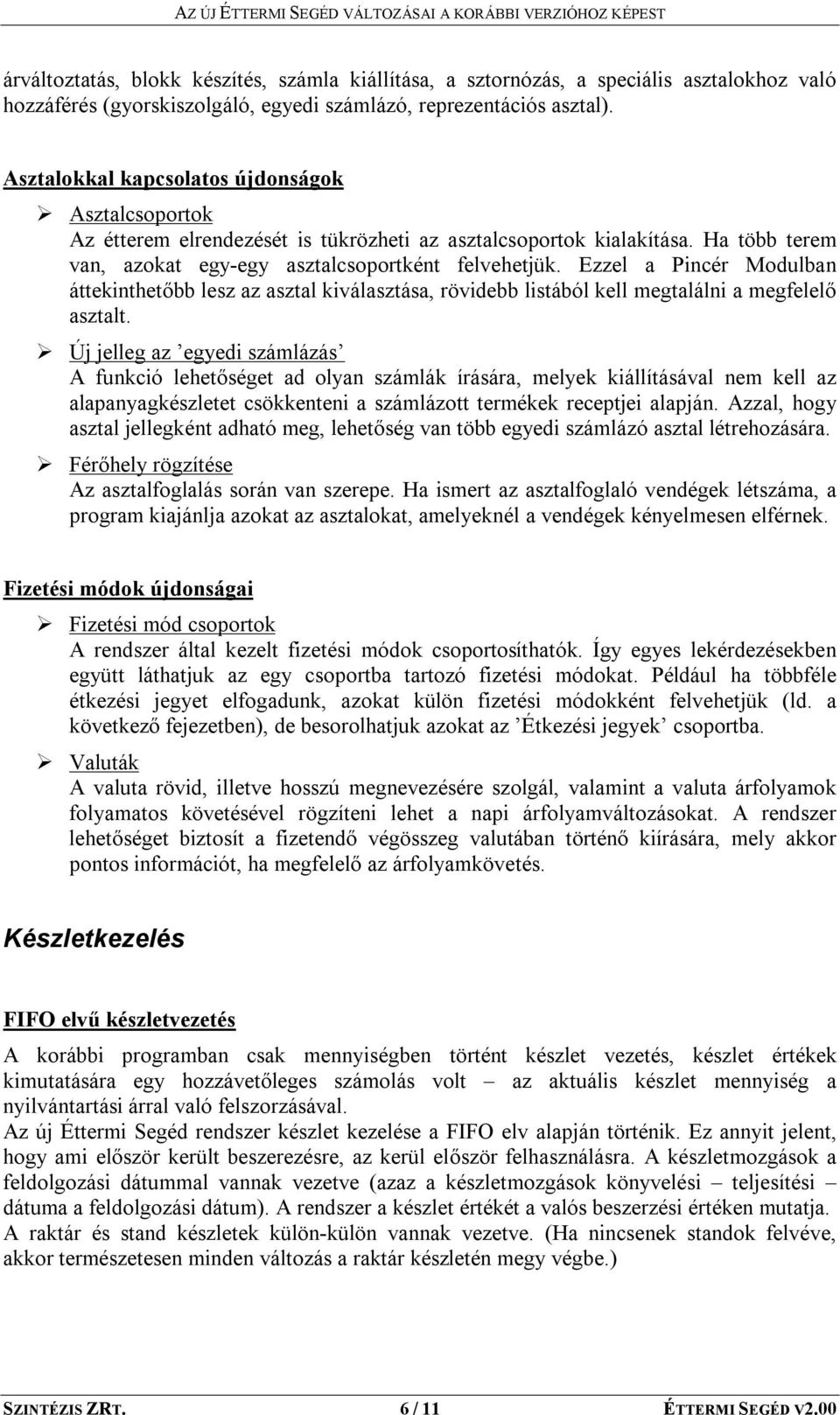 Ezzel a Pincér Modulban áttekinthetőbb lesz az asztal kiválasztása, rövidebb listából kell megtalálni a megfelelő asztalt.
