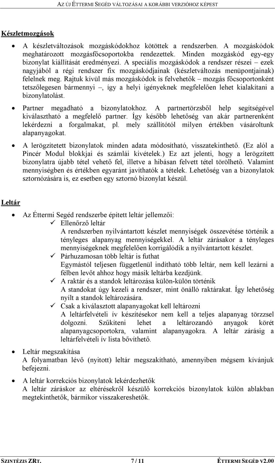 Rajtuk kívül más mozgáskódok is felvehetők mozgás főcsoportonként tetszőlegesen bármennyi, így a helyi igényeknek megfelelően lehet kialakítani a bizonylatolást. Partner megadható a bizonylatokhoz.