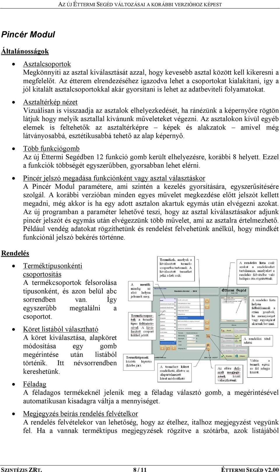 Asztaltérkép nézet Vizuálisan is visszaadja az asztalok elhelyezkedését, ha ránézünk a képernyőre rögtön látjuk hogy melyik asztallal kívánunk műveleteket végezni.