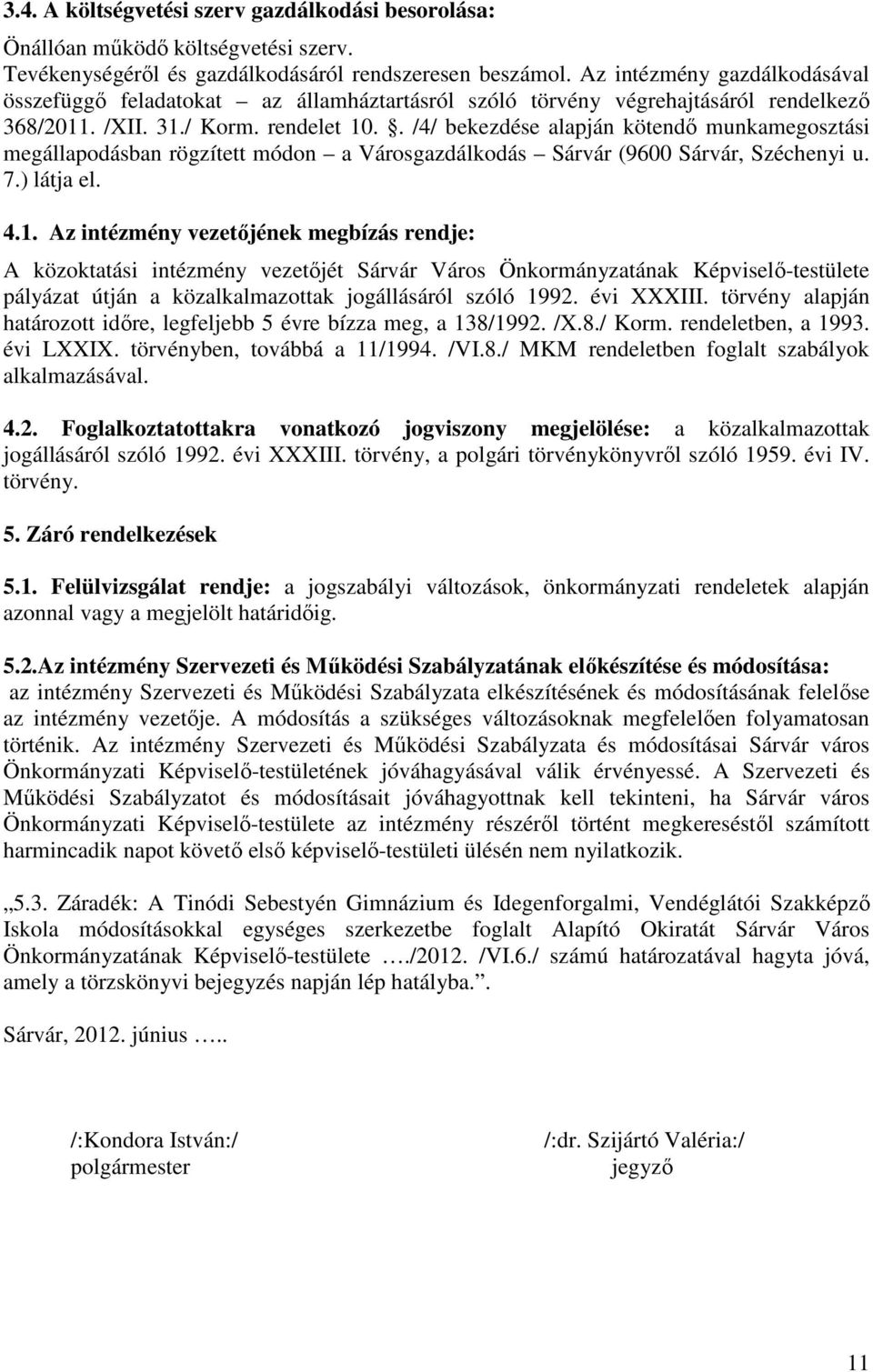 . /4/ bekezdése alapján kötendő munkamegosztási megállapodásban rögzített módon a Városgazdálkodás Sárvár (9600 Sárvár, Széchenyi u. 7.) látja el. 4.1.