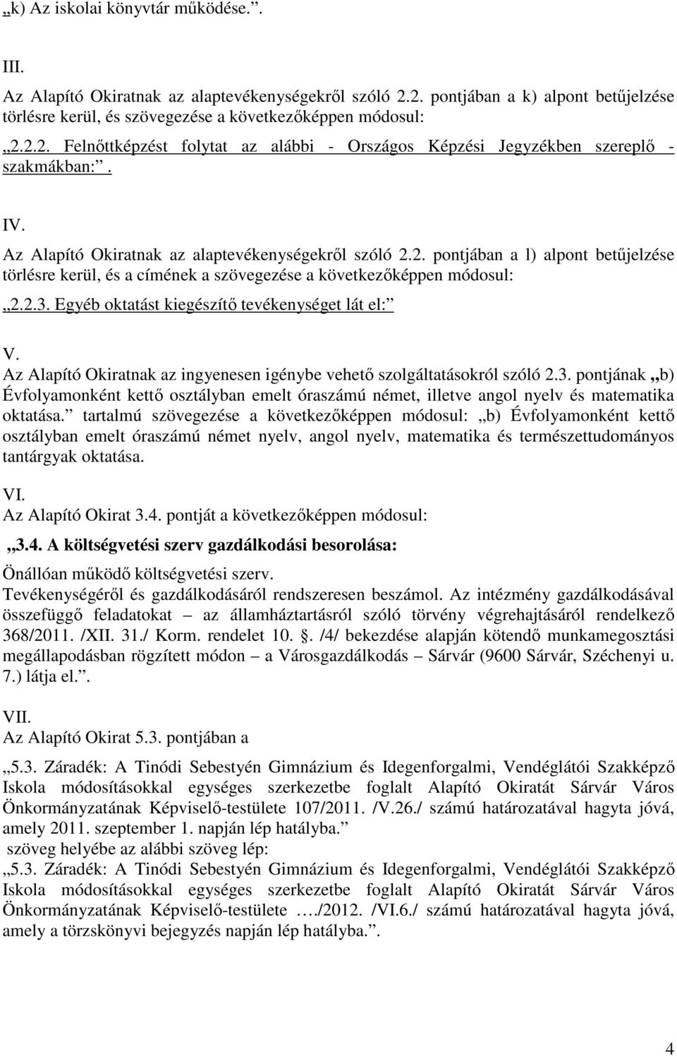 Egyéb oktatást kiegészítő tevékenységet lát el: V. Az Alapító Okiratnak az ingyenesen igénybe vehető szolgáltatásokról szóló 2.3.