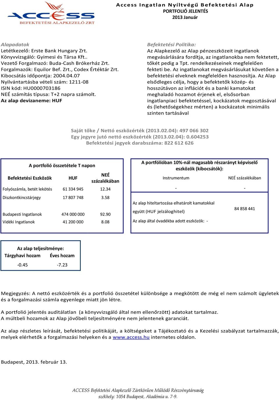 Az Alapkezelő az Alap pénzeszközeit ingatlanok megvásárlására fordítja, az ingatlanokba nem fektetett, tőkét pedig a Tpt. rendelkezéseinek megfelelően fekteti be.