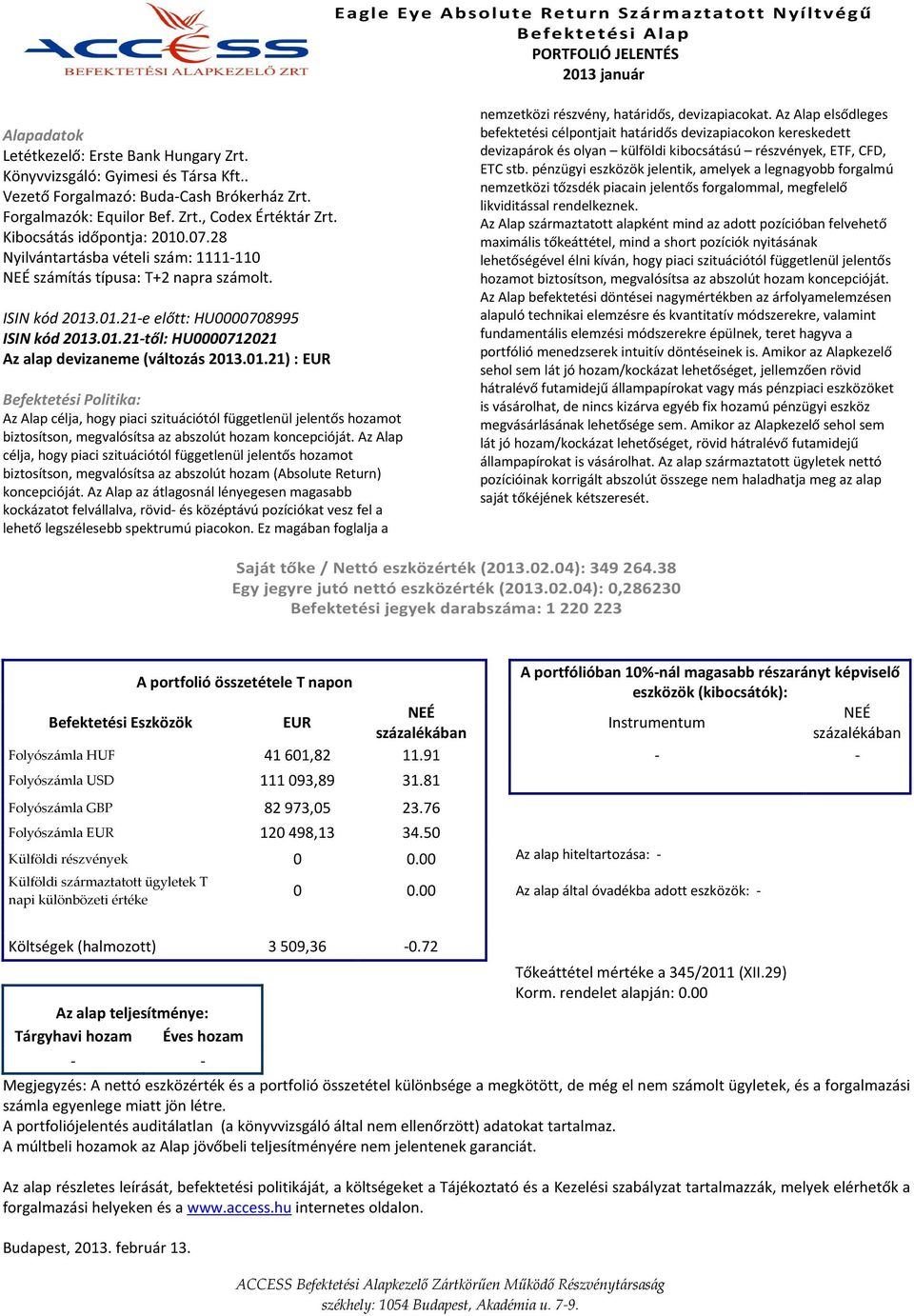 .01.21-e előtt: HU0000708995 ISIN kód 2013.01.21-től: HU0000712021 Az alap devizaneme (változás 2013.01.21) : EUR Az Alap célja, hogy piaci szituációtól függetlenül jelentős hozamot biztosítson, megvalósítsa az abszolút hozam koncepcióját.