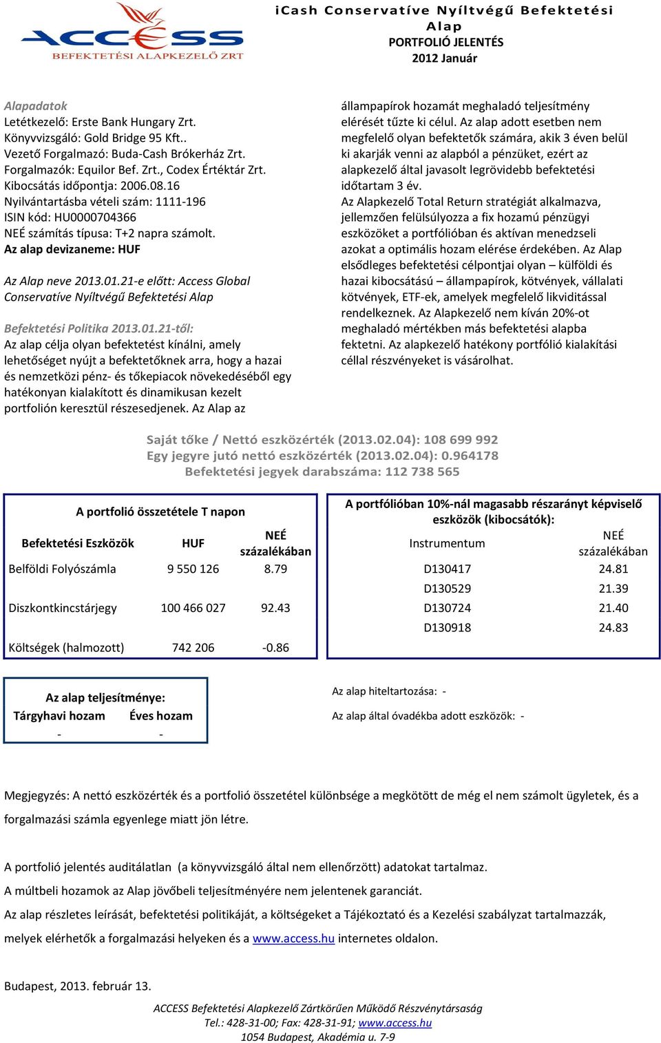 .01.21-e előtt: Access Global Conservatíve Nyíltvégű Befektetési Alap Befektetési Politika 2013.01.21-től: Az alap célja olyan befektetést kínálni, amely lehetőséget nyújt a befektetőknek arra, hogy