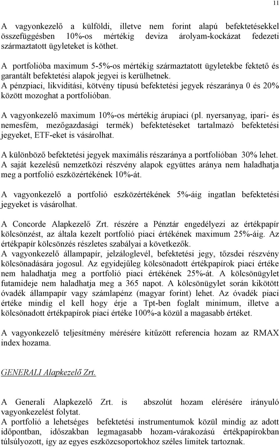 A pénzpiaci, likviditási, kötvény típusú befektetési jegyek részaránya 0 és 20% között mozoghat a portfolióban. A vagyonkezelő maximum 10%-os mértékig árupiaci (pl.