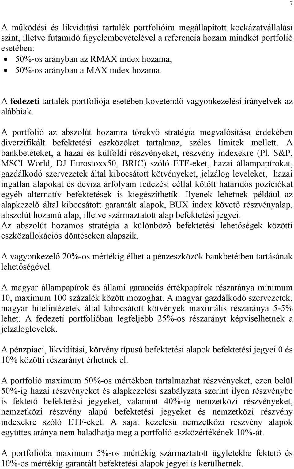 A portfolió az abszolút hozamra törekvő stratégia megvalósítása érdekében diverzifikált befektetési eszközöket tartalmaz, széles limitek mellett.