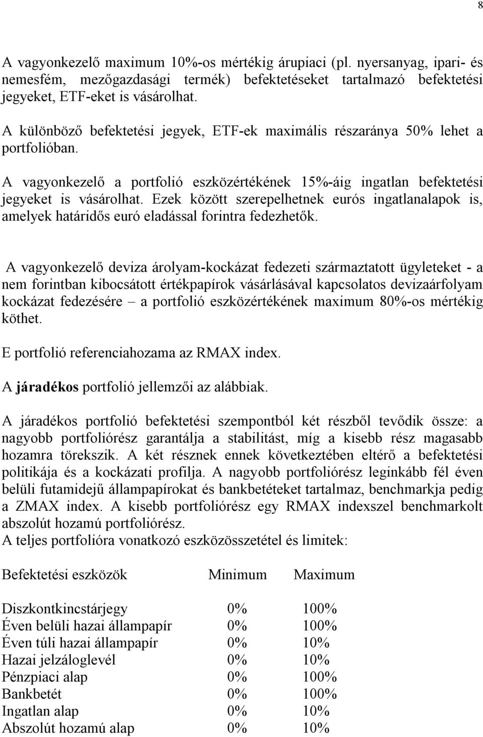 Ezek között szerepelhetnek eurós ingatlanalapok is, amelyek határidős euró eladással forintra fedezhetők.