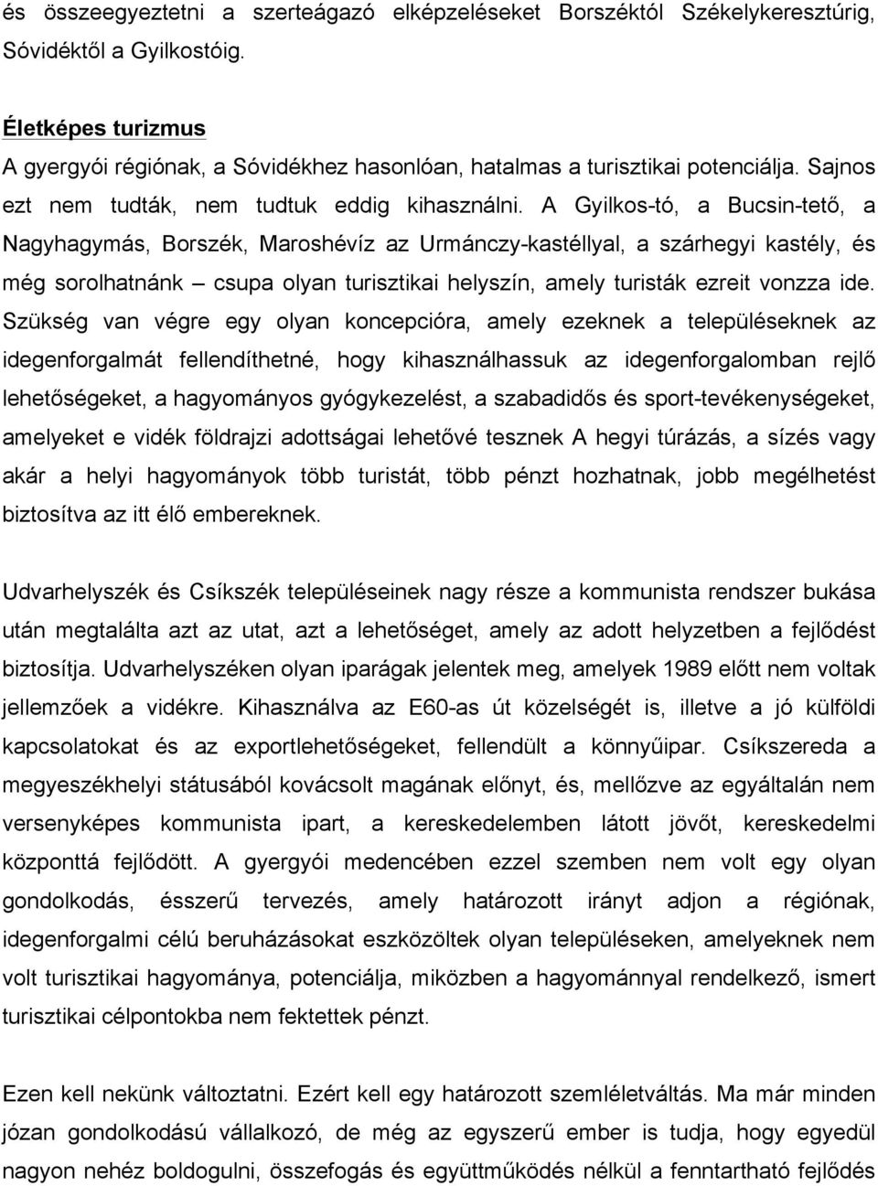 A Gyilkos-tó, a Bucsin-tető, a Nagyhagymás, Borszék, Maroshévíz az Urmánczy-kastéllyal, a szárhegyi kastély, és még sorolhatnánk csupa olyan turisztikai helyszín, amely turisták ezreit vonzza ide.