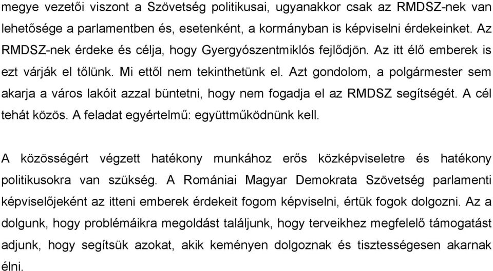 Azt gondolom, a polgármester sem akarja a város lakóit azzal büntetni, hogy nem fogadja el az RMDSZ segítségét. A cél tehát közös. A feladat egyértelmű: együttműködnünk kell.