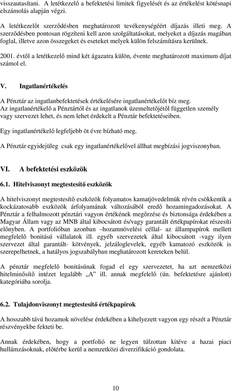 évtől a letétkezelő mind két ágazatra külön, évente meghatározott maximum díjat számol el. V. Ingatlanértékelés A Pénztár az ingatlanbefektetések értékelésére ingatlanértékelőt bíz meg.