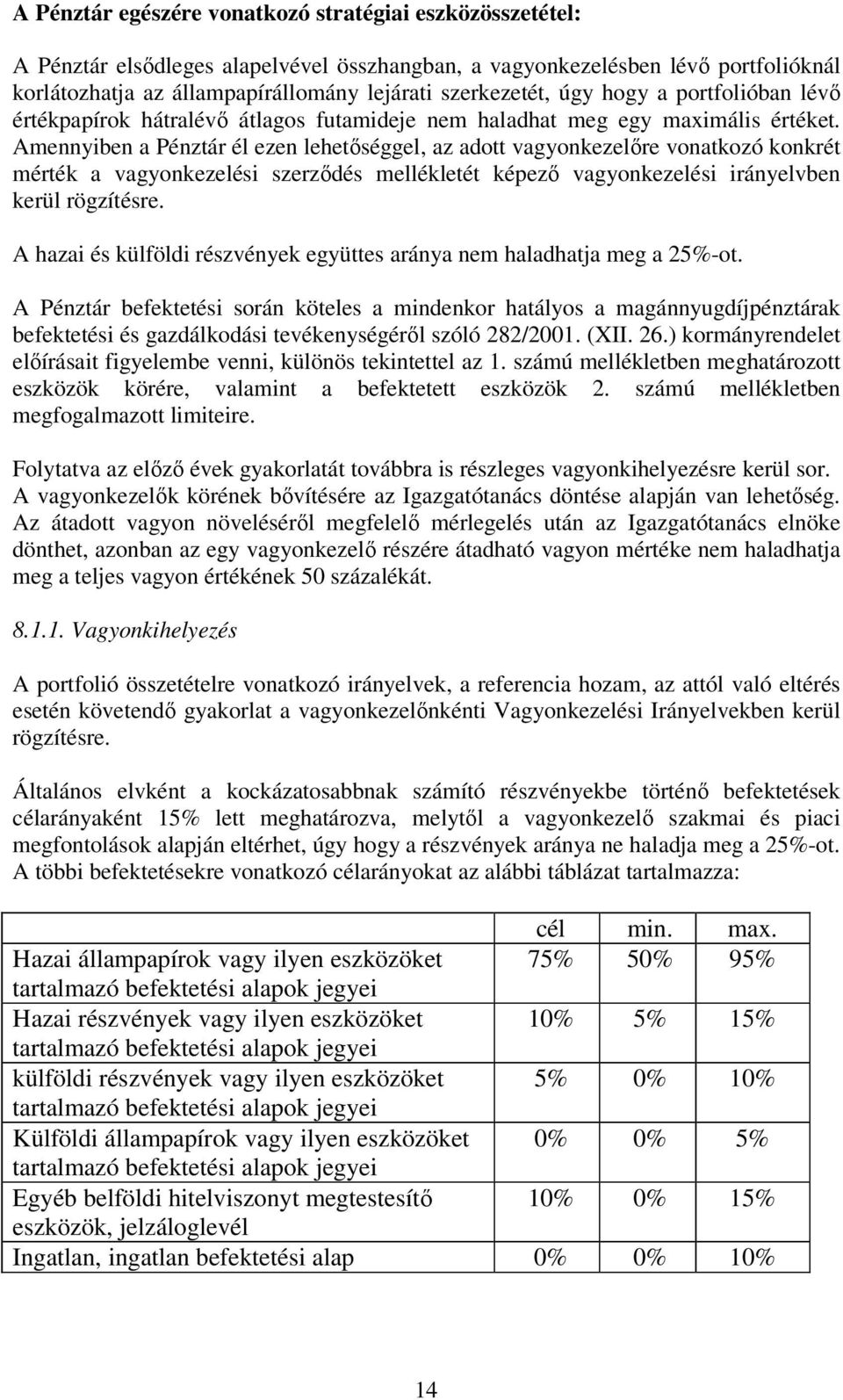 Amennyiben a Pénztár él ezen lehetőséggel, az adott vagyonkezelőre vonatkozó konkrét mérték a vagyonkezelési szerződés mellékletét képező vagyonkezelési irányelvben kerül rögzítésre.