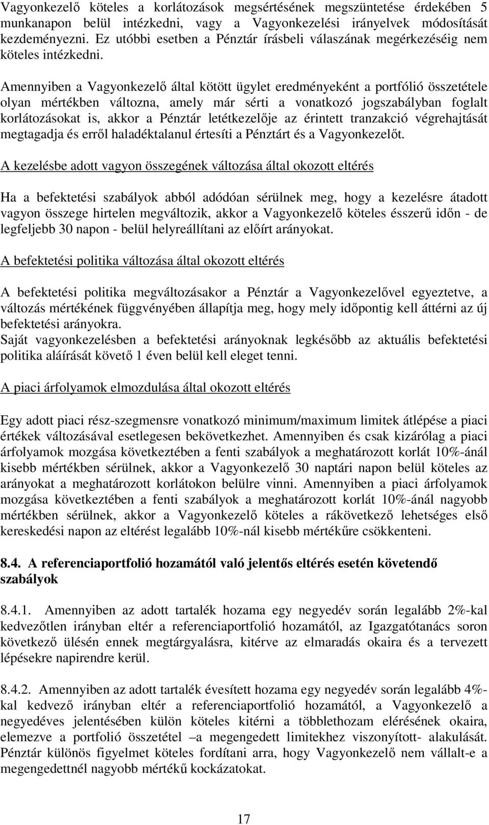 Amennyiben a Vagyonkezelő által kötött ügylet eredményeként a portfólió összetétele olyan mértékben változna, amely már sérti a vonatkozó jogszabályban foglalt korlátozásokat is, akkor a Pénztár