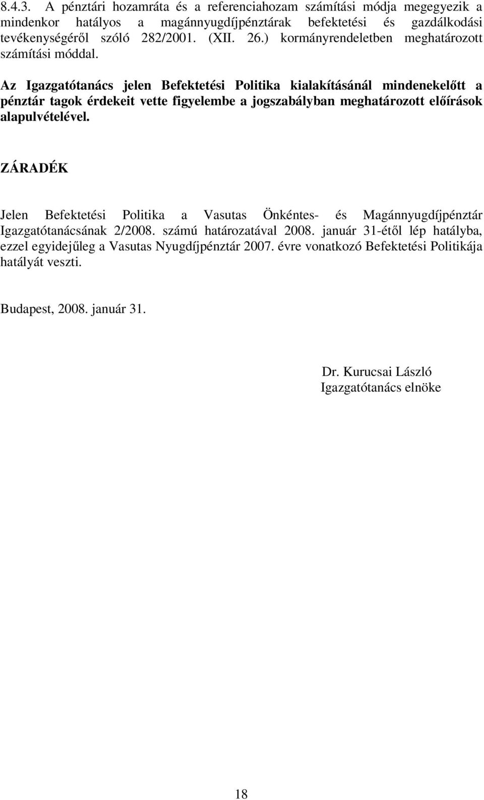 Az Igazgatótanács jelen Befektetési Politika kialakításánál mindenekelőtt a pénztár tagok érdekeit vette figyelembe a jogszabályban meghatározott előírások alapulvételével.