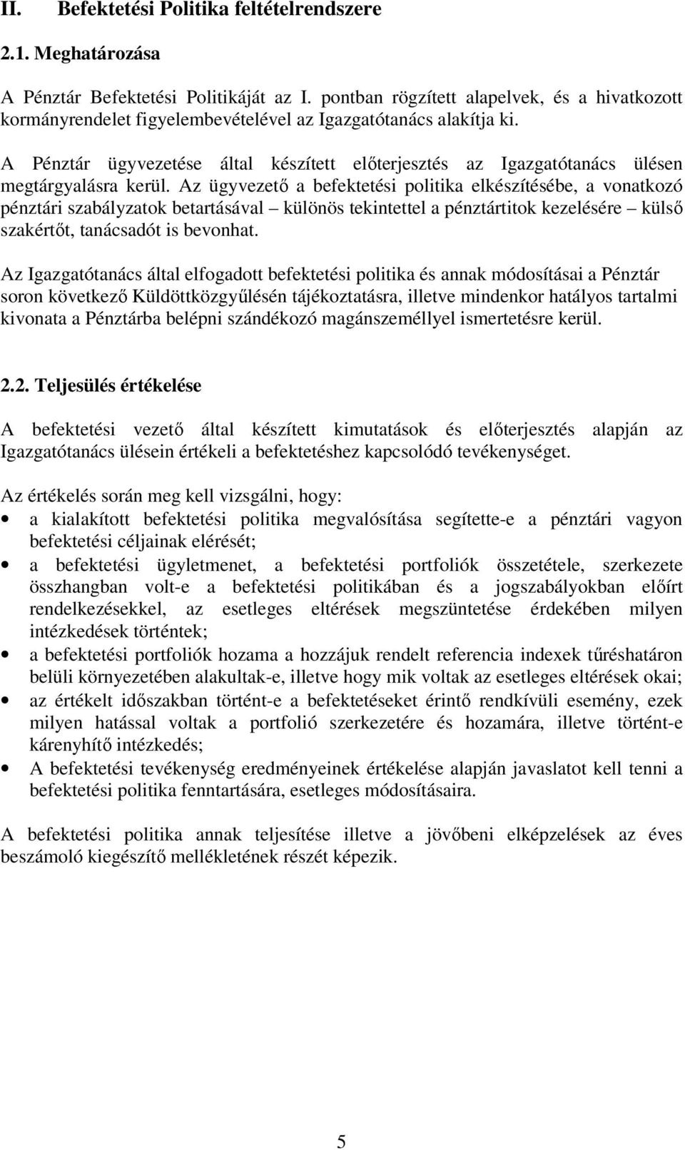 A Pénztár ügyvezetése által készített előterjesztés az Igazgatótanács ülésen megtárgyalásra kerül.