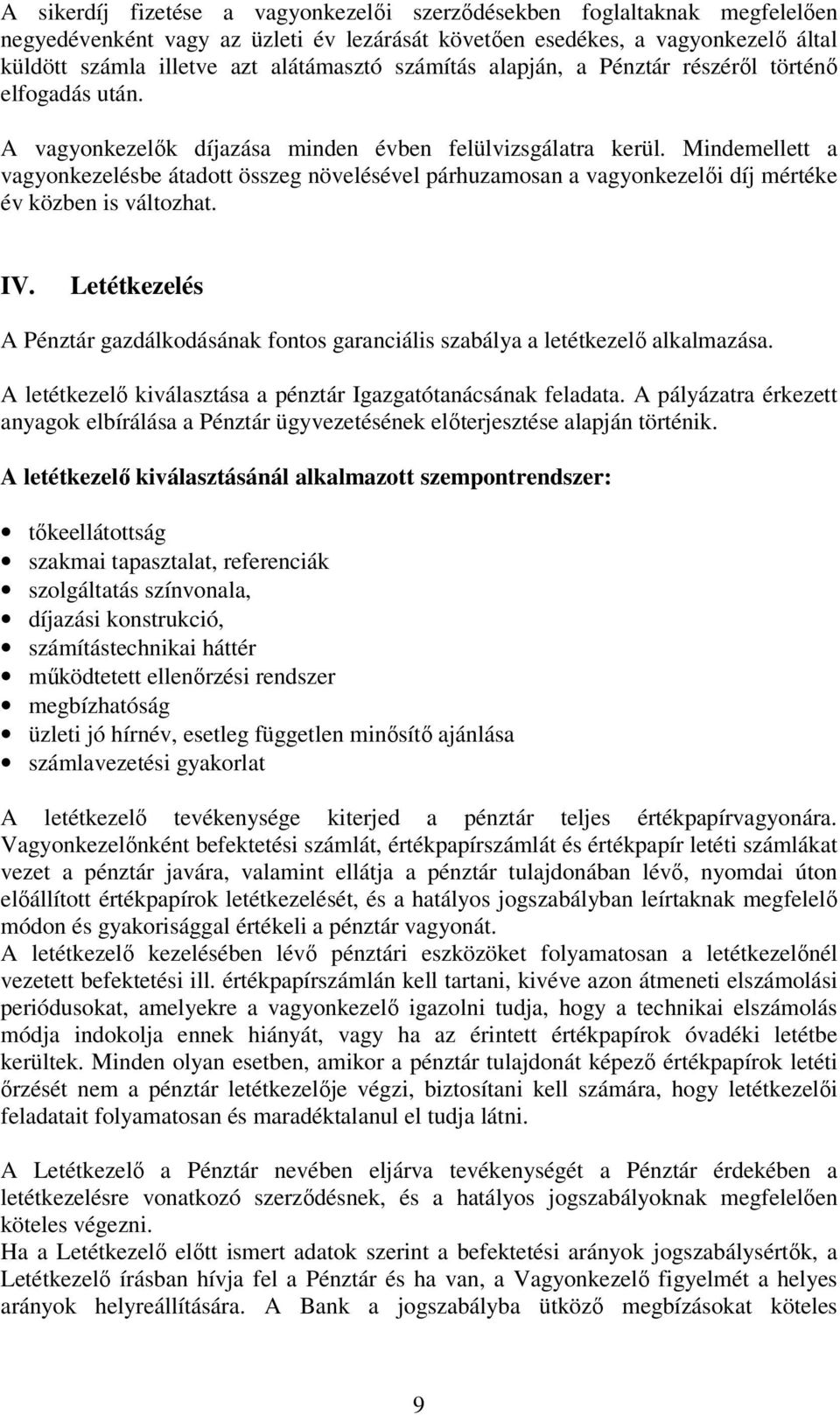 Mindemellett a vagyonkezelésbe átadott összeg növelésével párhuzamosan a vagyonkezelői díj mértéke év közben is változhat. IV.