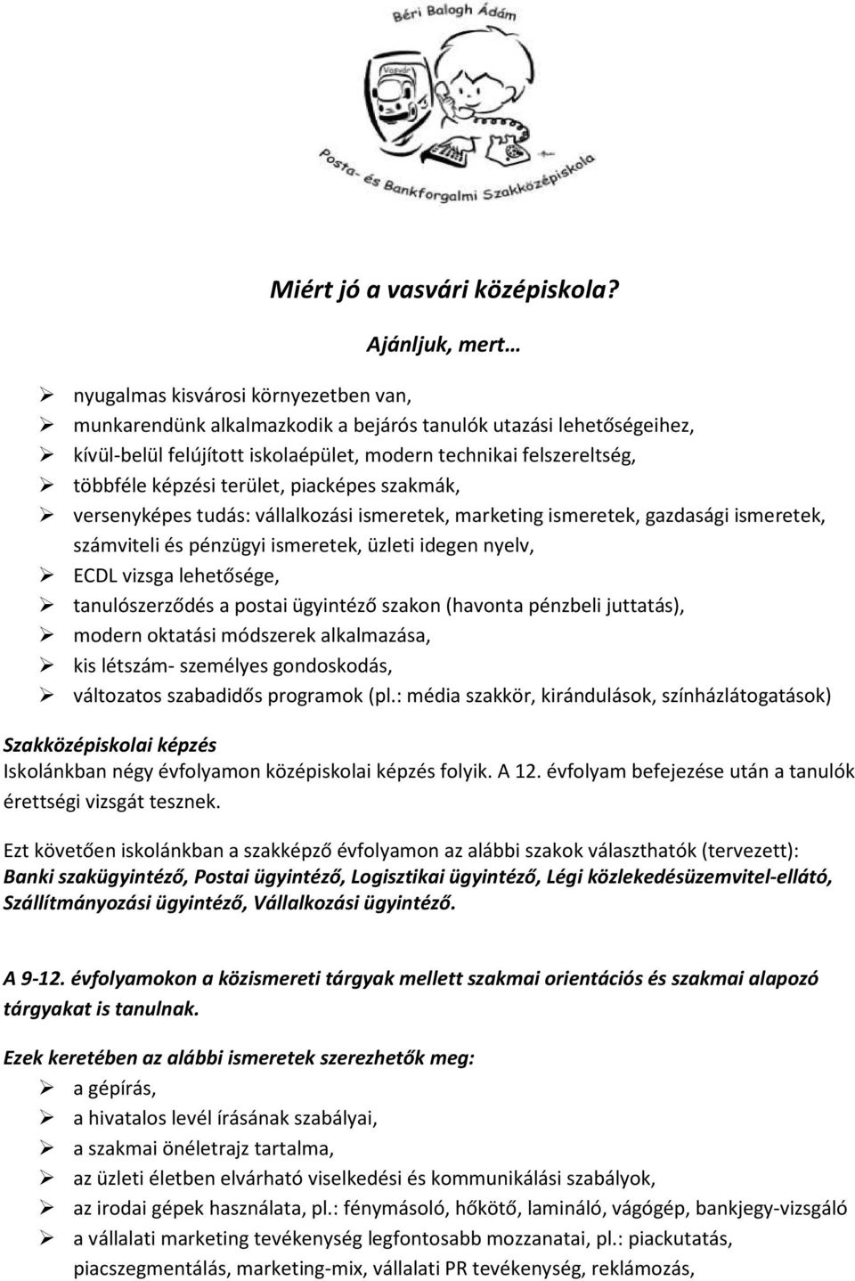 képzési terület, piacképes szakmák, versenyképes tudás: vállalkozási ismeretek, marketing ismeretek, gazdasági ismeretek, számviteli és pénzügyi ismeretek, üzleti idegen nyelv, ECDL vizsga