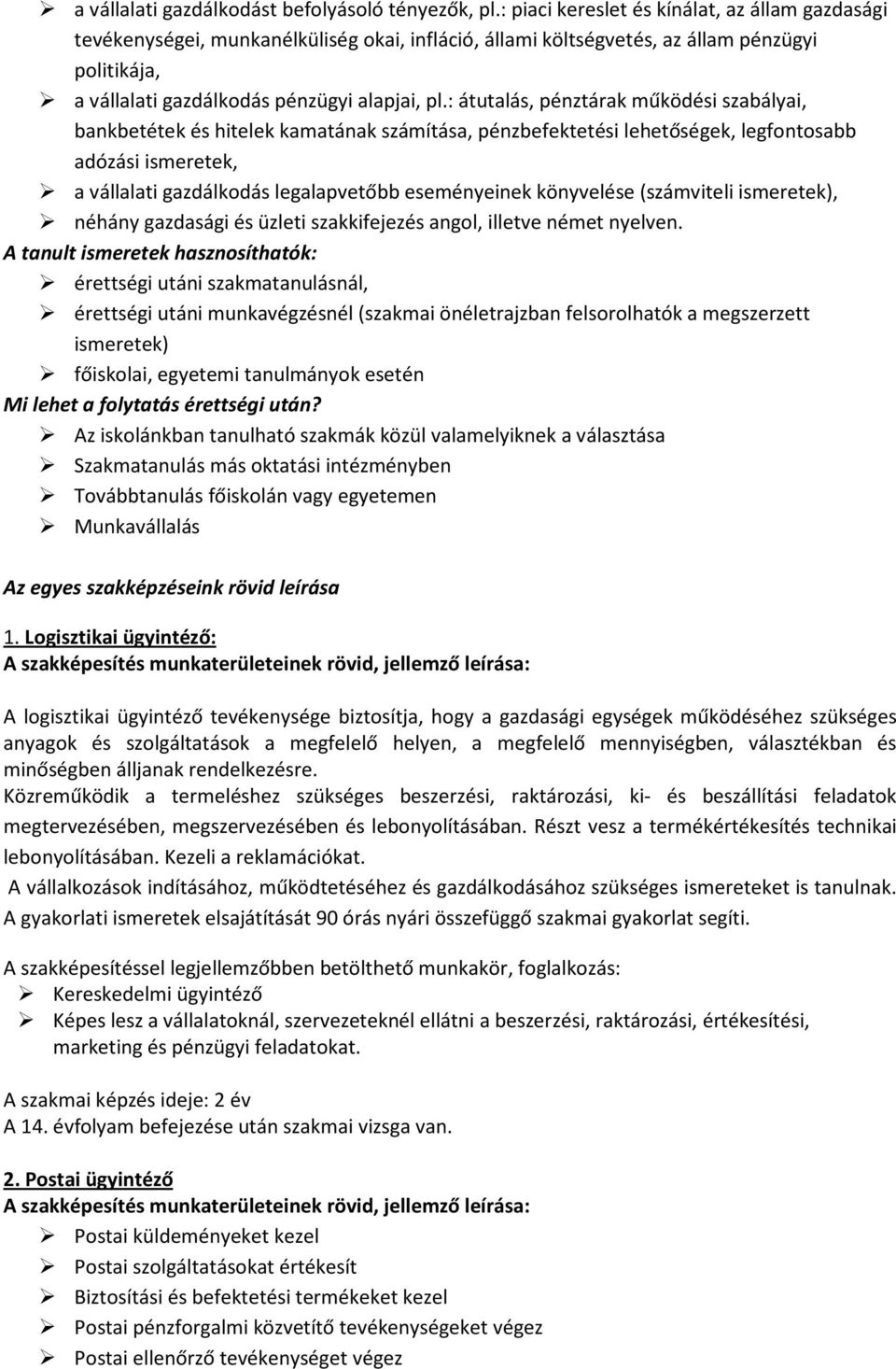 : átutalás, pénztárak működési szabályai, bankbetétek és hitelek kamatának számítása, pénzbefektetési lehetőségek, legfontosabb adózási ismeretek, a vállalati gazdálkodás legalapvetőbb eseményeinek