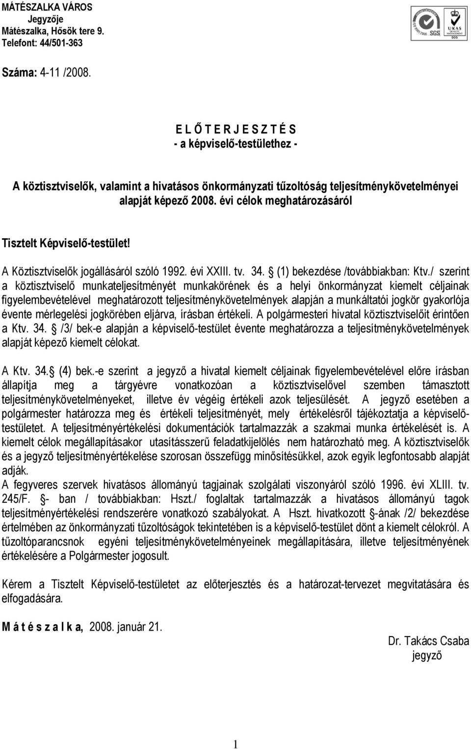 évi célok meghatározásáról Tisztelt Képviselő-testület! A Köztisztviselők jogállásáról szóló 1992. évi XXIII. tv. 34. (1) bekezdése /továbbiakban: Ktv.