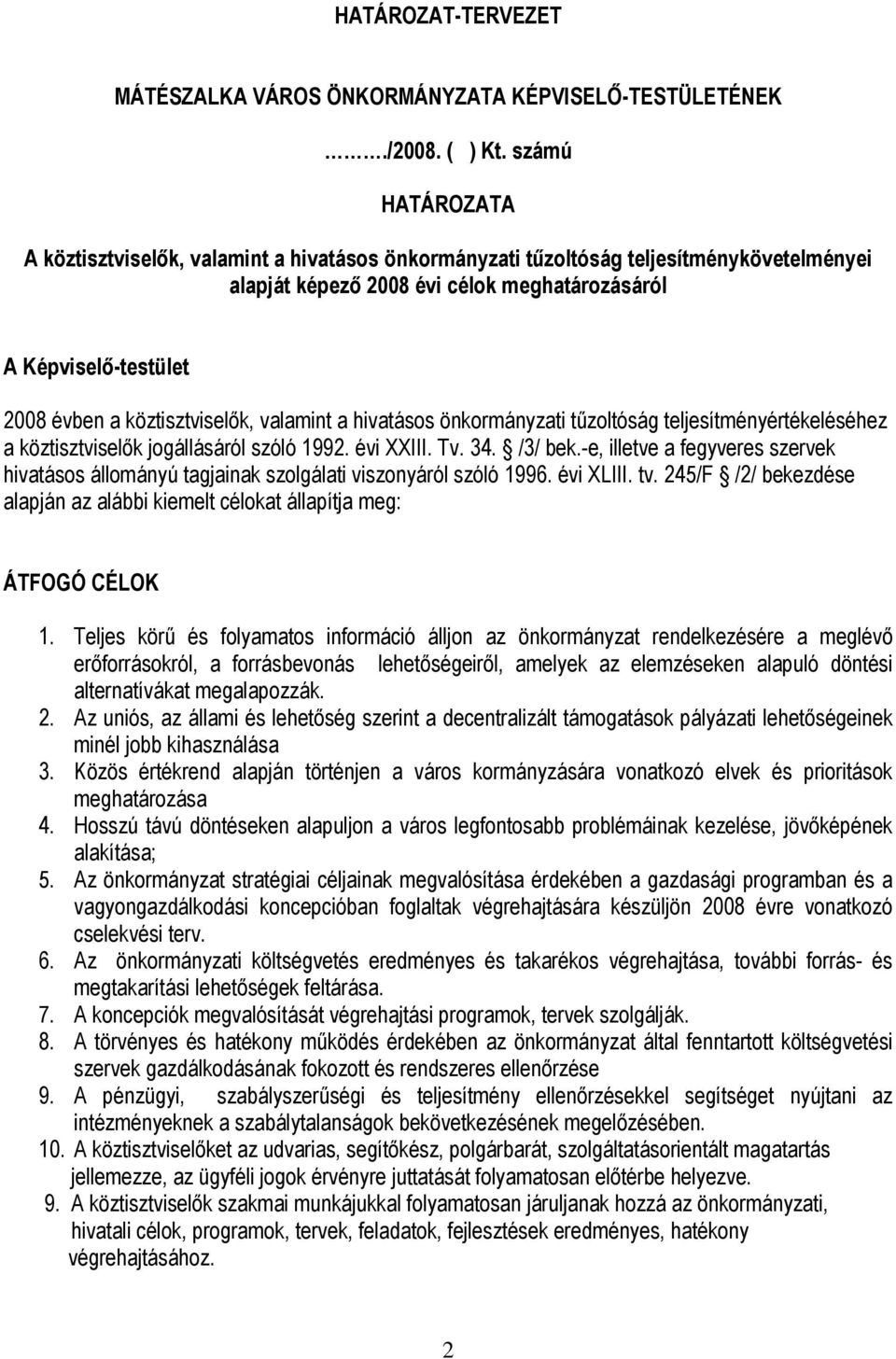 köztisztviselők, valamint a hivatásos önkormányzati tűzoltóság teljesítményértékeléséhez a köztisztviselők jogállásáról szóló 1992. évi XXIII. Tv. 34. /3/ bek.