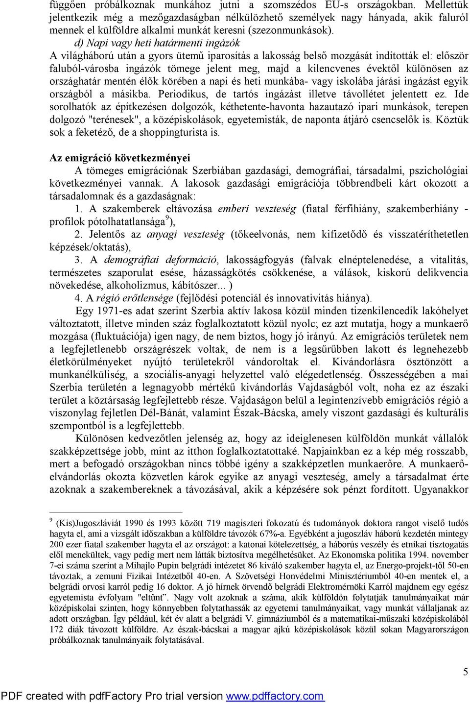 d) Napi vagy heti határmenti ingázók A világháború után a gyors ütemű iparosítás a lakosság belső mozgását indították el: először faluból-városba ingázók tömege jelent meg, majd a kilencvenes évektől