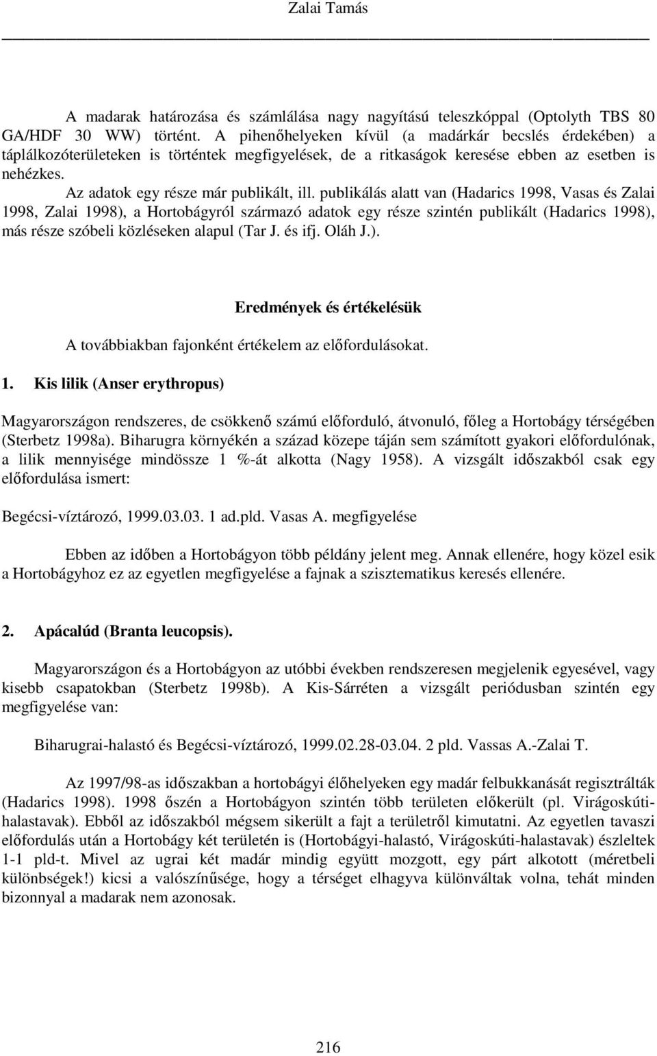 publikálás alatt van (Hadarics 1998, Vasas és Zalai 1998, Zalai 1998), a Hortobágyról származó adatok egy része szintén publikált (Hadarics 1998), más része szóbeli közléseken alapul (Tar J. és ifj.