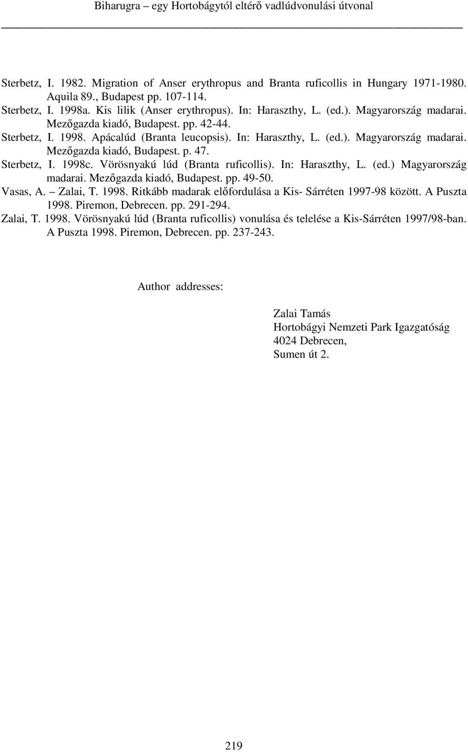 Sterbetz, I. 1998c. Vörösnyakú lúd (Branta ruficollis). In: Haraszthy, L. (ed.) Magyarország madarai. Mezőgazda kiadó, Budapest. pp. 49-50. Vasas, A. Zalai, T. 1998. Ritkább madarak előfordulása a Kis- Sárréten 1997-98 között.