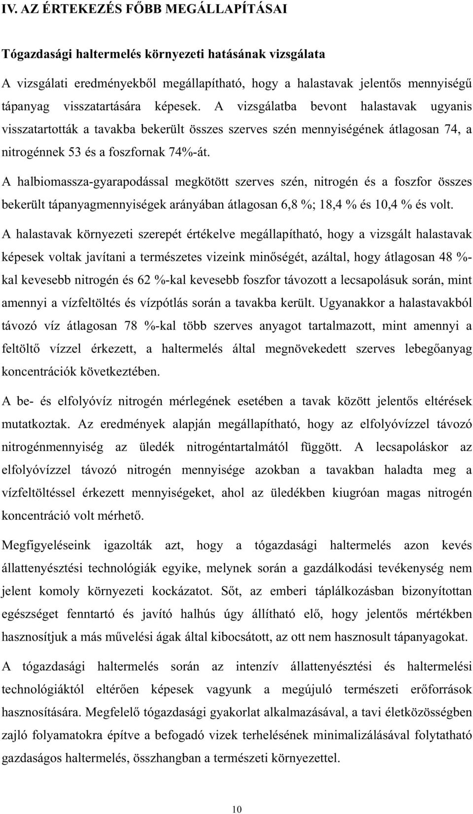 A halbiomassza-gyarapodással megkötött szerves szén, nitrogén és a foszfor összes bekerült tápanyagmennyiségek arányában átlagosan 6,8 %; 18,4 % és 10,4 % és volt.