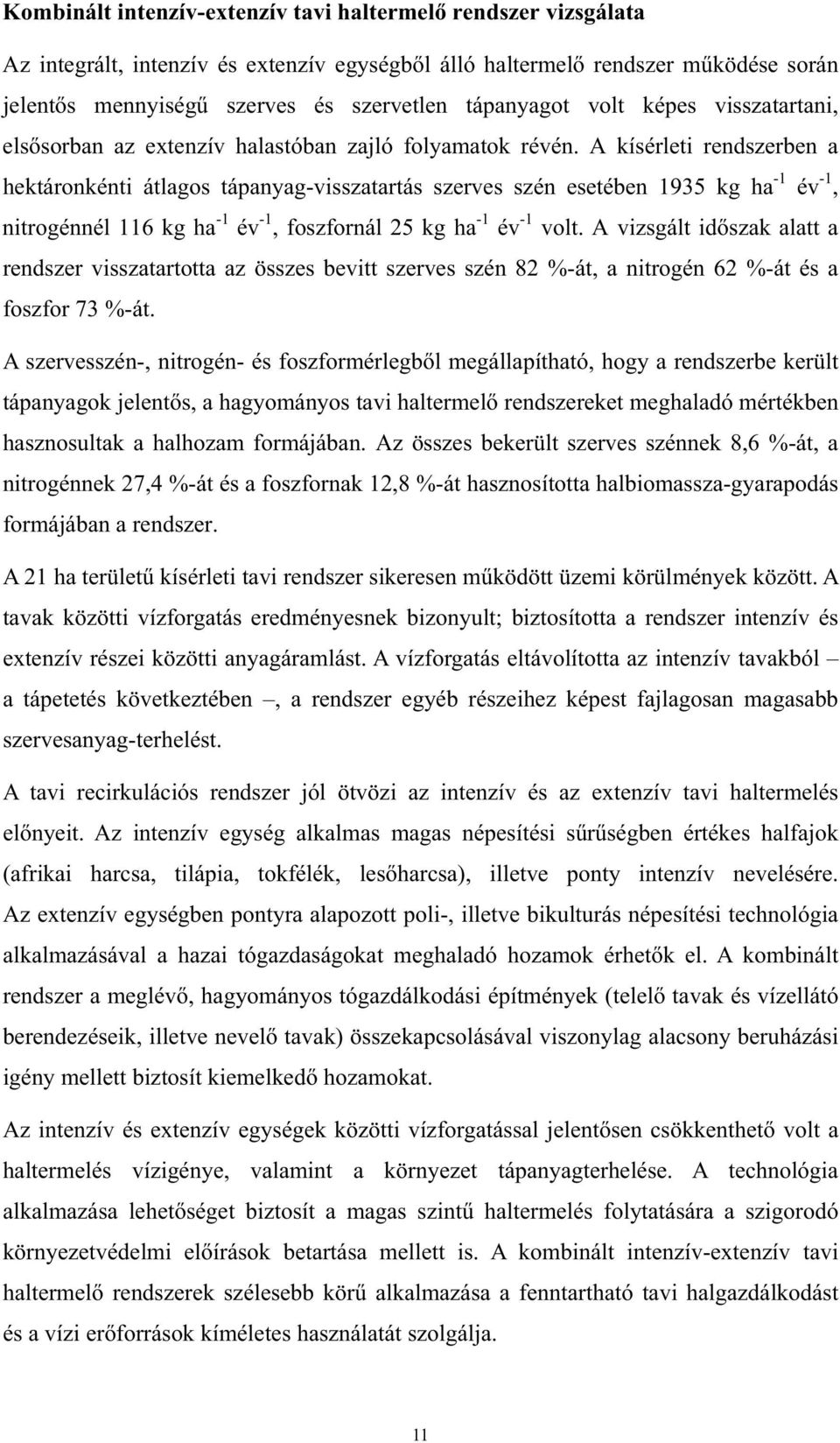 A kísérleti rendszerben a hektáronkénti átlagos tápanyag-visszatartás szerves szén esetében 1935 kg ha -1 év -1, nitrogénnél 116 kg ha -1 év -1, foszfornál 25 kg ha -1 év -1 volt.