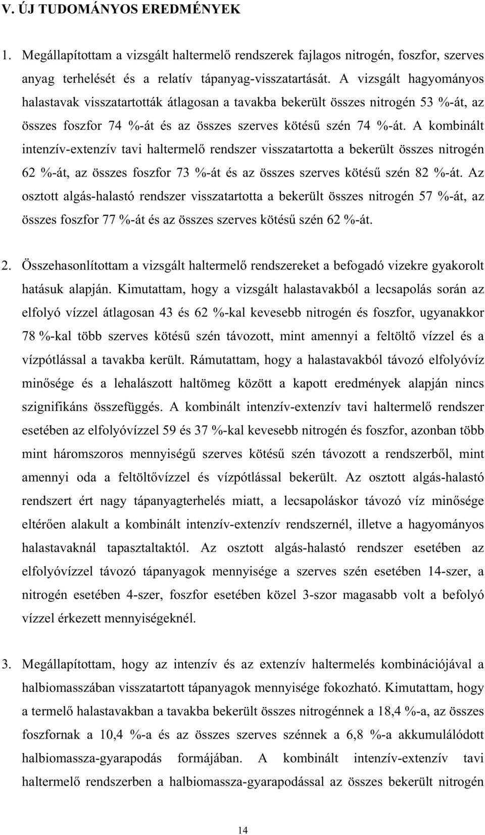 A kombinált intenzív-extenzív tavi haltermel rendszer visszatartotta a bekerült összes nitrogén 62 %-át, az összes foszfor 73 %-át és az összes szerves kötés szén 82 %-át.