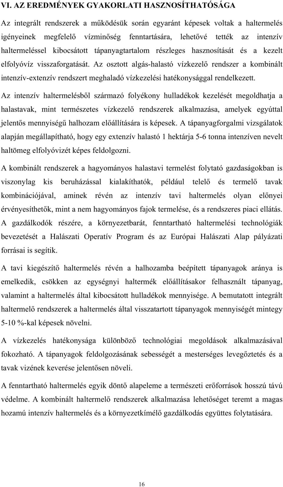 Az osztott algás-halastó vízkezel rendszer a kombinált intenzív-extenzív rendszert meghaladó vízkezelési hatékonysággal rendelkezett.