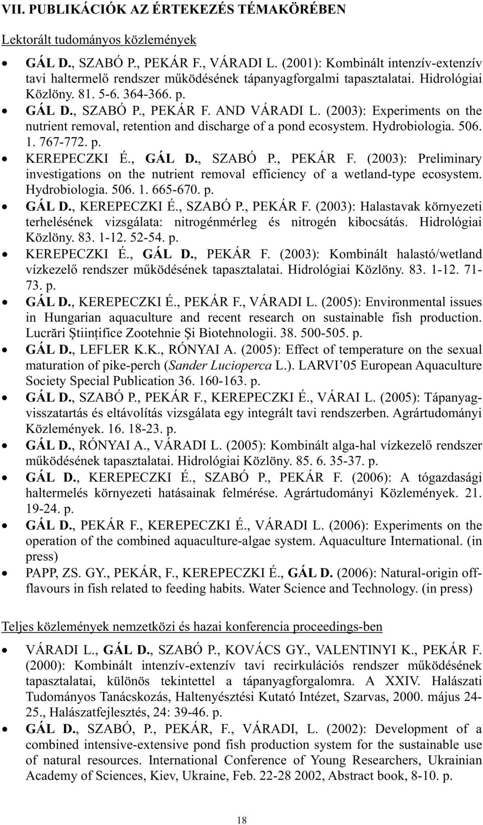 (2003): Experiments on the nutrient removal, retention and discharge of a pond ecosystem. Hydrobiologia. 506. 1. 767-772. p. KEREPECZKI É., GÁL D., SZABÓ P., PEKÁR F.