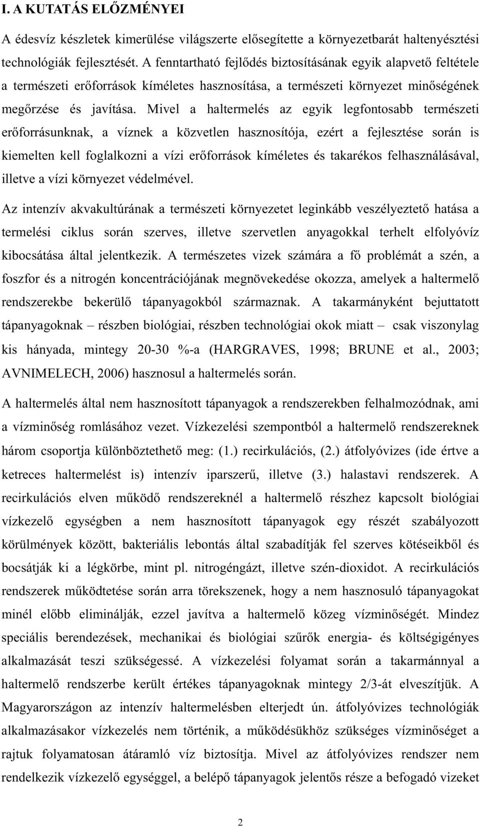 Mivel a haltermelés az egyik legfontosabb természeti erforrásunknak, a víznek a közvetlen hasznosítója, ezért a fejlesztése során is kiemelten kell foglalkozni a vízi erforrások kíméletes és