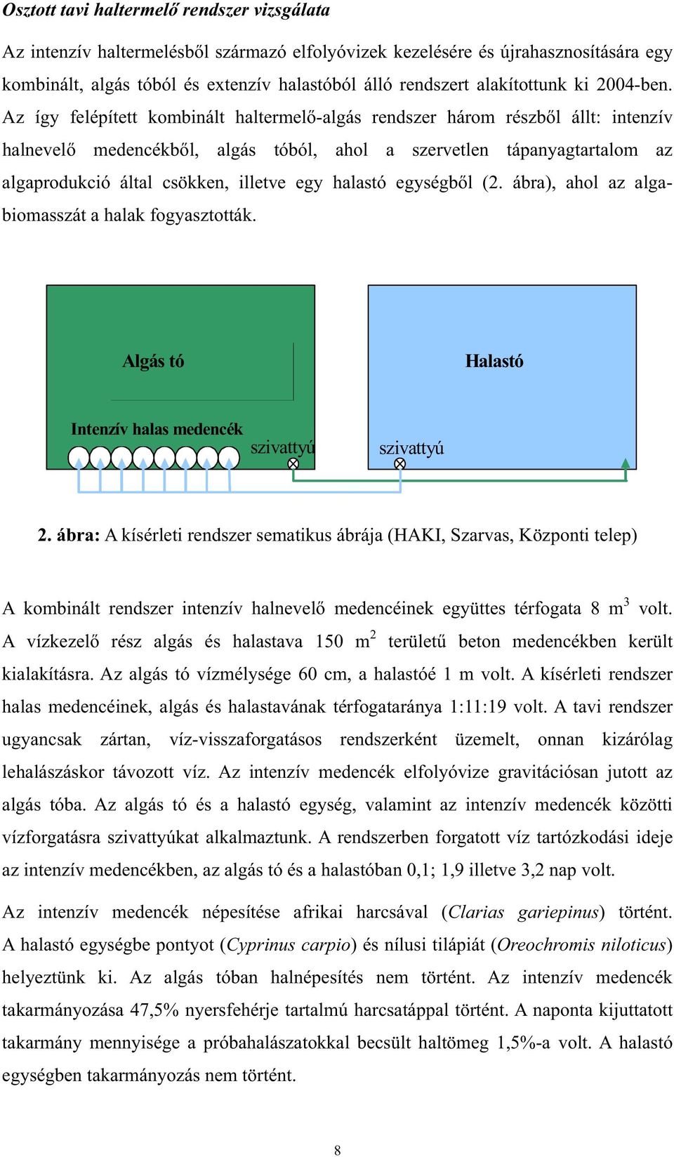 Az így felépített kombinált haltermel-algás rendszer három részbl állt: intenzív halnevel medencékbl, algás tóból, ahol a szervetlen tápanyagtartalom az algaprodukció által csökken, illetve egy