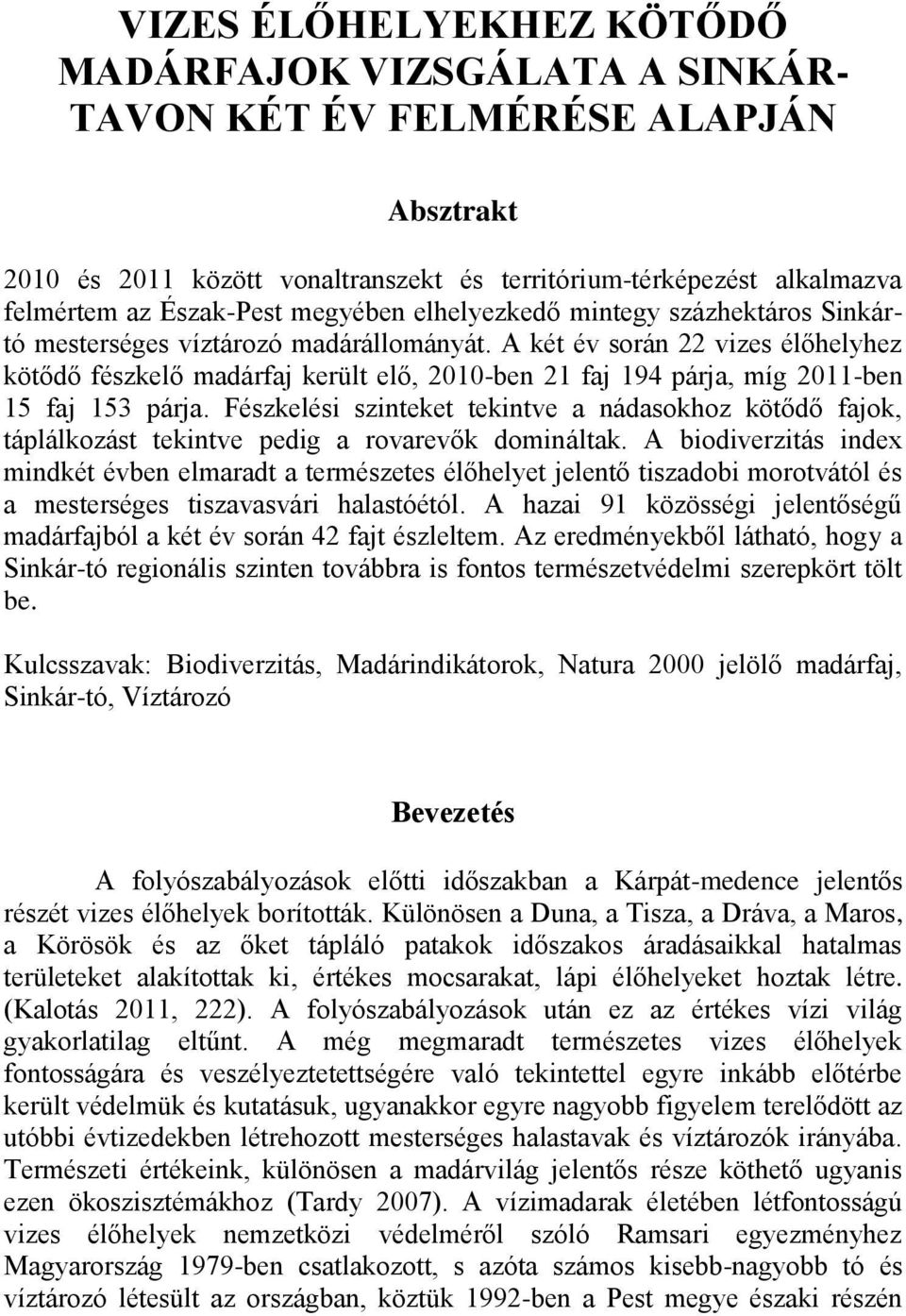 A két év során 22 vizes élőhelyhez kötődő fészkelő madárfaj került elő, 2010-ben 21 faj 194 párja, míg 2011-ben 15 faj 153 párja.