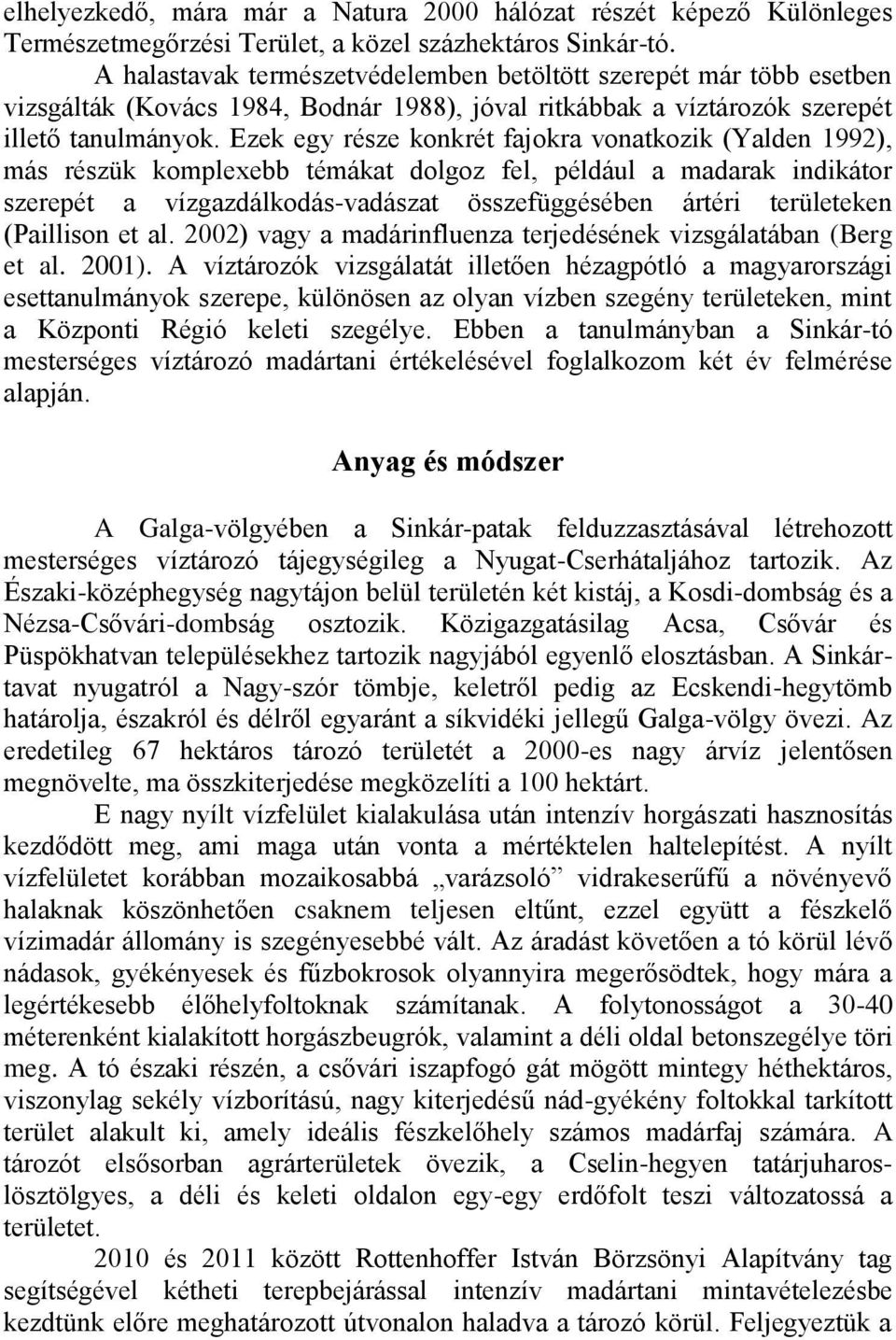 Ezek egy része konkrét fajokra vonatkozik (Yalden 1992), más részük komplexebb témákat dolgoz fel, például a madarak indikátor szerepét a vízgazdálkodás-vadászat összefüggésében ártéri területeken