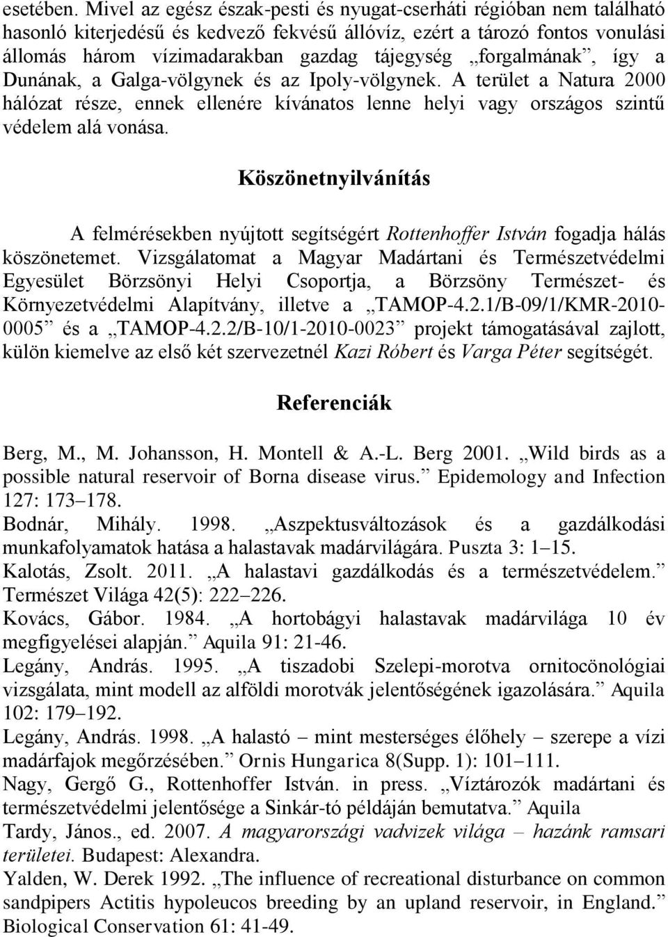 forgalmának, így a Dunának, a Galga-völgynek és az Ipoly-völgynek. A terület a Natura 2000 hálózat része, ennek ellenére kívánatos lenne helyi vagy országos szintű védelem alá vonása.